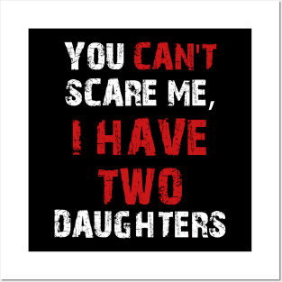 You Can't Scare Me, I Have Two Daughters Posters and Art